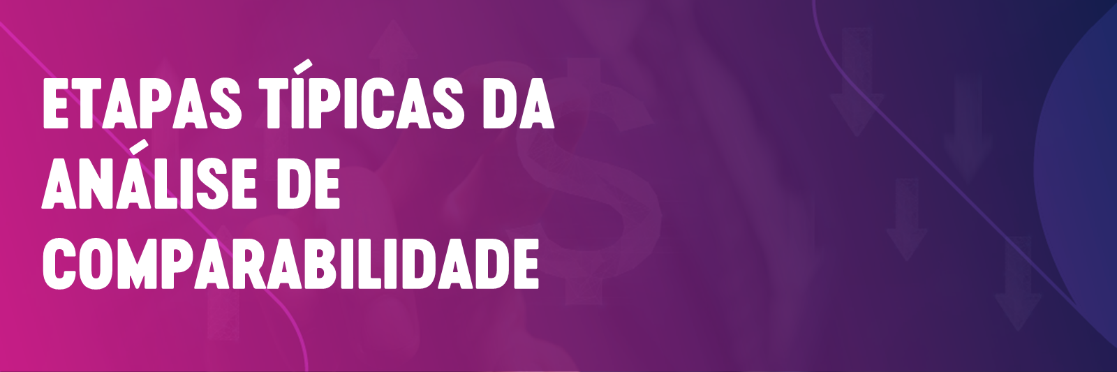 Conheça as etapas típicas da análise de comparabilidade